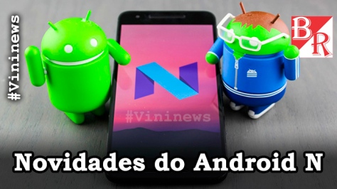 Android N - Novidades #Vininews #BrunoRodrigues